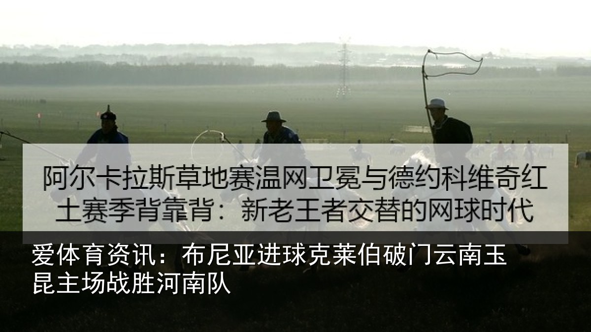 爱体育资讯：布尼亚进球克莱伯破门云南玉昆主场战胜河南队