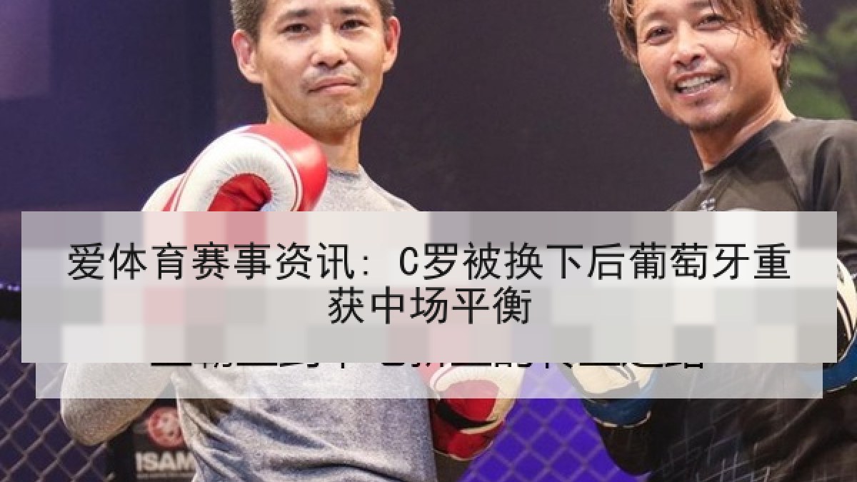 爱体育赛事资讯: C罗被换下后葡萄牙重获中场平衡