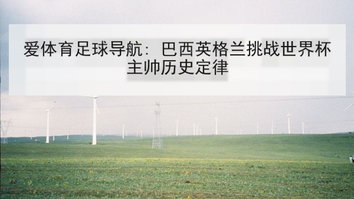 爱体育足球导航: 巴西英格兰挑战世界杯主帅历史定律